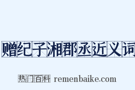 赠纪子湘郡丞近义词是什么意思的图片